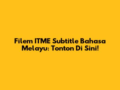 Filem ITME Subtitle Bahasa Melayu: Tonton Di Sini!