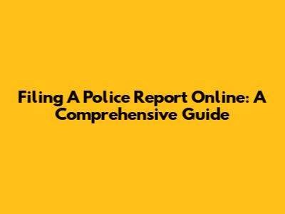 Filing A Police Report Online: A Comprehensive Guide
