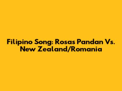Filipino Song: Rosas Pandan Vs. New Zealand/Romania