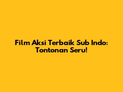 Film Aksi Terbaik Sub Indo: Tontonan Seru!
