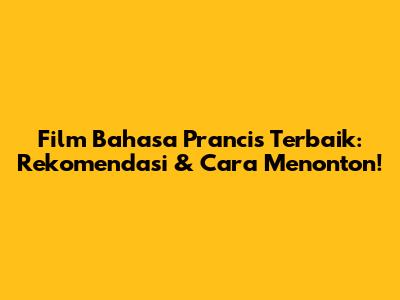 Film Bahasa Prancis Terbaik: Rekomendasi & Cara Menonton!