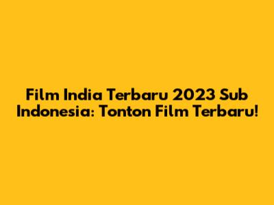 Film India Terbaru 2023 Sub Indonesia: Tonton Film Terbaru!