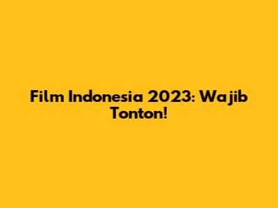 Film Indonesia 2023: Wajib Tonton!