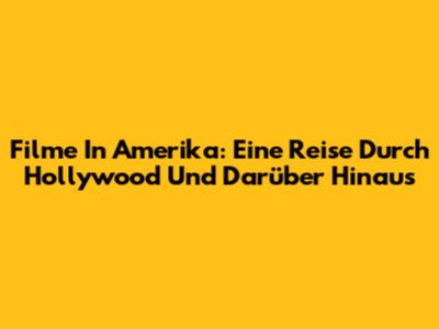 Filme In Amerika: Eine Reise Durch Hollywood Und Darüber Hinaus