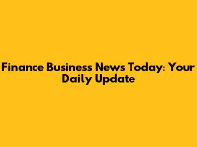 Finance Business News Today: Your Daily Update