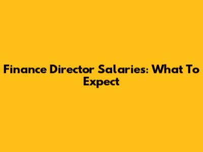 Finance Director Salaries: What To Expect