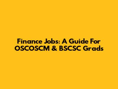 Finance Jobs: A Guide For OSCOSCM & BSCSC Grads