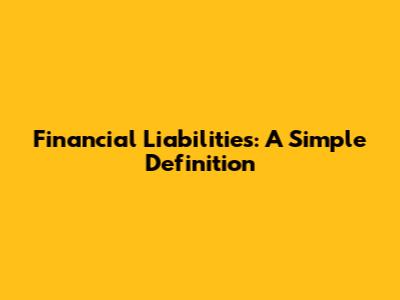 Financial Liabilities: A Simple Definition