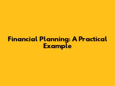 Financial Planning: A Practical Example