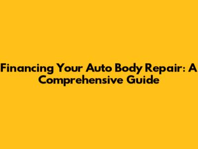 Financing Your Auto Body Repair: A Comprehensive Guide