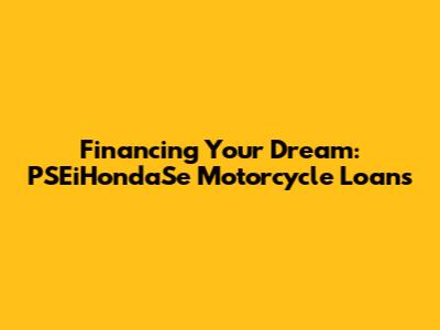 Financing Your Dream: PSEiHondaSe Motorcycle Loans