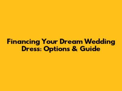 Financing Your Dream Wedding Dress: Options & Guide