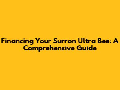 Financing Your Surron Ultra Bee: A Comprehensive Guide