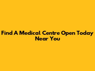Find A Medical Centre Open Today Near You