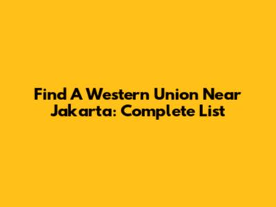 Find A Western Union Near Jakarta: Complete List