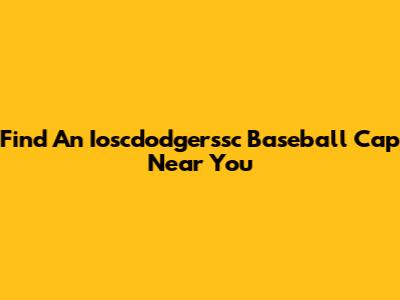 Find An Ioscdodgerssc Baseball Cap Near You