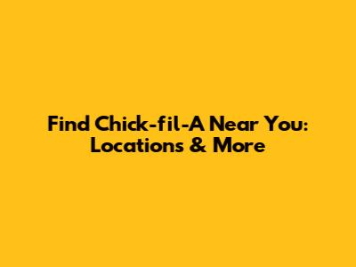 Find Chick-fil-A Near You: Locations & More