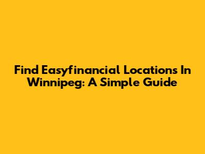 Find Easyfinancial Locations In Winnipeg: A Simple Guide