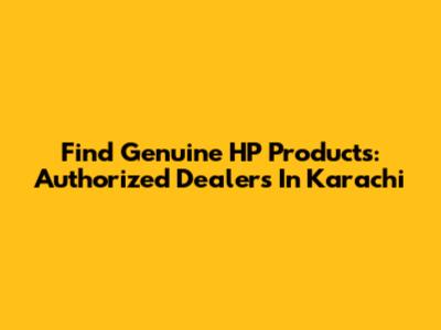 Find Genuine HP Products: Authorized Dealers In Karachi