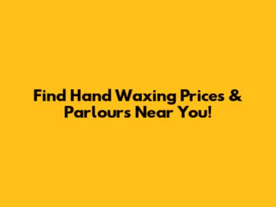 Find Hand Waxing Prices & Parlours Near You!