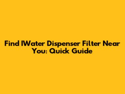 Find IWater Dispenser Filter Near You: Quick Guide