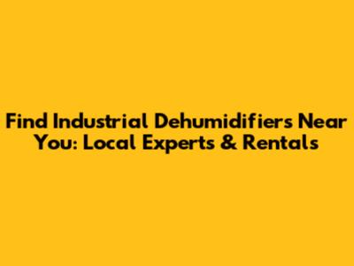 Find Industrial Dehumidifiers Near You: Local Experts & Rentals