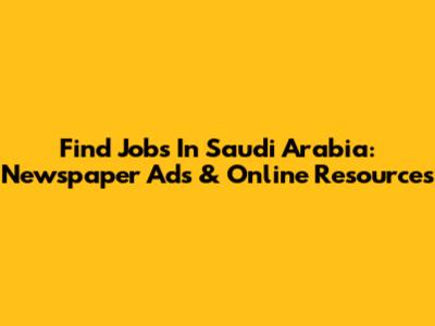 Find Jobs In Saudi Arabia: Newspaper Ads & Online Resources