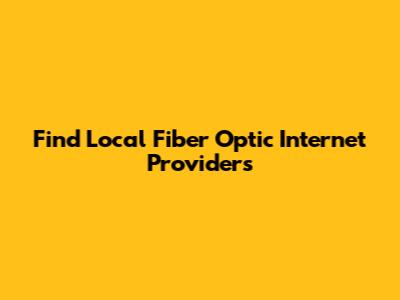 Find Local Fiber Optic Internet Providers