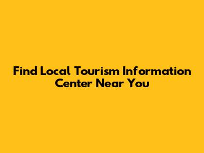 Find Local Tourism Information Center Near You