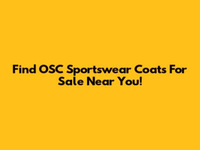 Find OSC Sportswear Coats For Sale Near You!