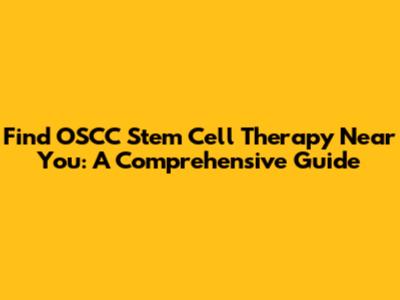 Find OSCC Stem Cell Therapy Near You: A Comprehensive Guide