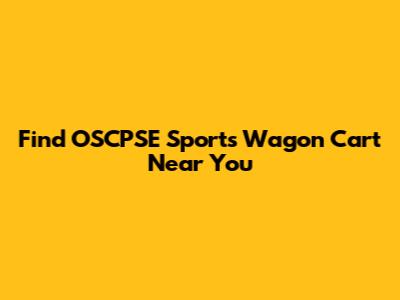 Find OSCPSE Sports Wagon Cart Near You