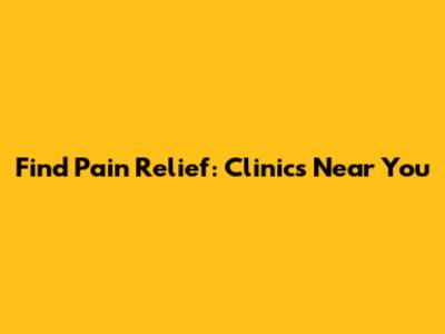 Find Pain Relief: Clinics Near You
