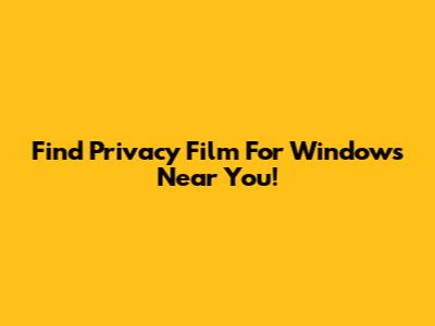 Find Privacy Film For Windows Near You!