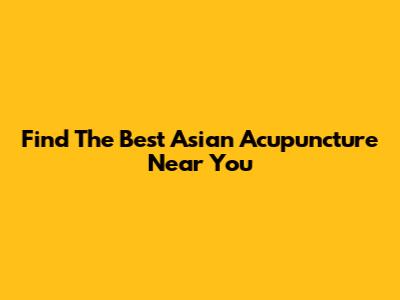 Find The Best Asian Acupuncture Near You