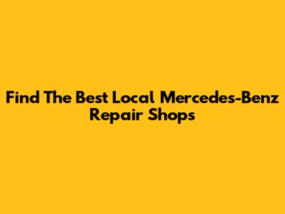 Find The Best Local Mercedes-Benz Repair Shops