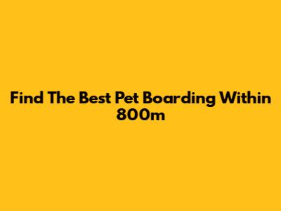 Find The Best Pet Boarding Within 800m
