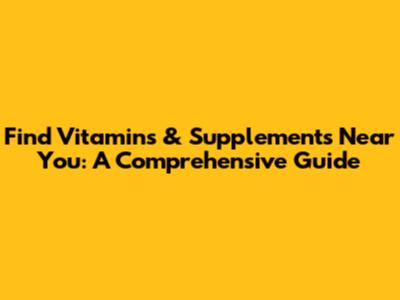 Find Vitamins & Supplements Near You: A Comprehensive Guide