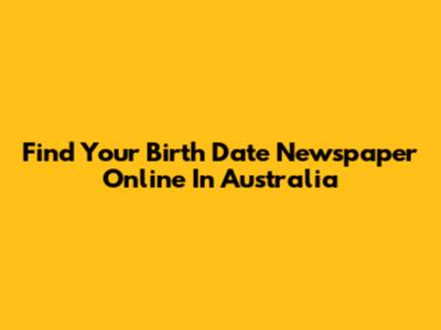 Find Your Birth Date Newspaper Online In Australia