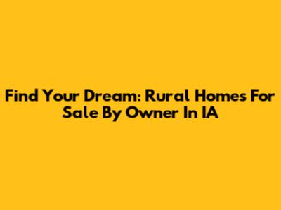 Find Your Dream: Rural Homes For Sale By Owner In IA