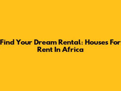 Find Your Dream Rental: Houses For Rent In Africa