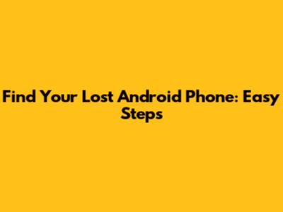 Find Your Lost Android Phone: Easy Steps