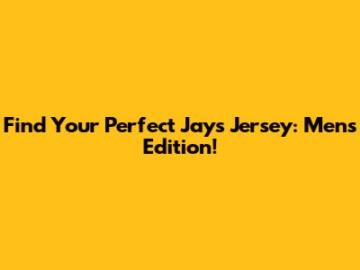 Find Your Perfect Jays Jersey: Men's Edition!