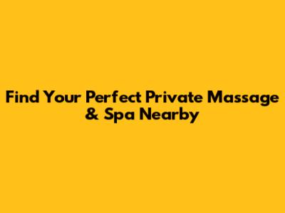 Find Your Perfect Private Massage & Spa Nearby