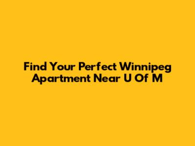 Find Your Perfect Winnipeg Apartment Near U Of M