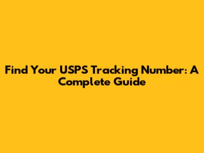 Find Your USPS Tracking Number: A Complete Guide