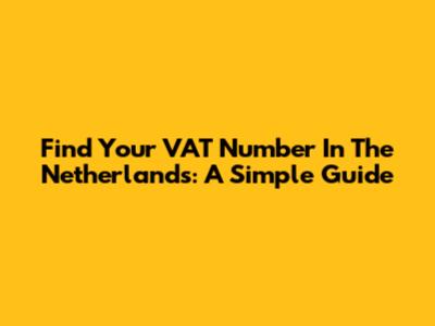 Find Your VAT Number In The Netherlands: A Simple Guide