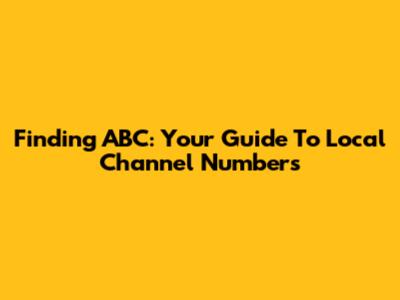 Finding ABC: Your Guide To Local Channel Numbers