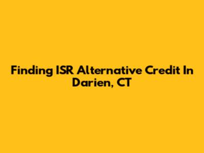 Finding ISR Alternative Credit In Darien, CT