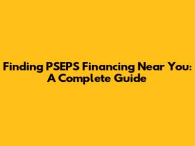 Finding PSEPS Financing Near You: A Complete Guide